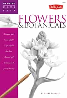 Flowers & Botanicals: Discover Your 'inner Artist' As You Explore The Basic Theories And Techniques Of Pencil Drawing by Diane Cardaci