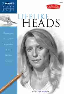 Lifelike Heads: Discover your "inner artist" as you learn to draw portraits in graphite by Lance Richlin