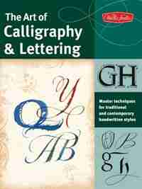 The Art of Calligraphy & Lettering: Master techniques for traditional and contemporary handwritten fonts by Cari Ferraro