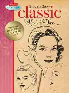 How to Draw Classic Heads & Faces: Step-by-step art instruction from the vintage Walter Foster archives by Walter Foster