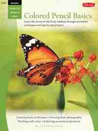 Drawing: Colored Pencil Basics: Learn The Secrets To This Lively Medium Through Innovative Techniques And Step-by-step Projects by Cynthia Knox