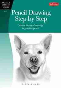 Pencil Drawing Step By Step: Master The Art Of Drawing In Graphite Pencil by Cynthia Knox