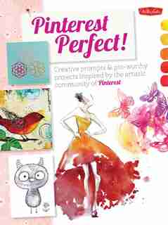 Pinterest Perfect!: Creative Prompts & Pin-worthy Projects Inspired By The Artistic Community Of Pinterest by Foster Creati Walter