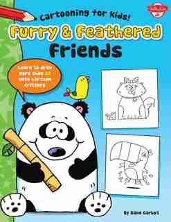 Furry & Feathered Friends: Learn To Draw More Than 20 Cute Cartoon Critters by Dave Garbot