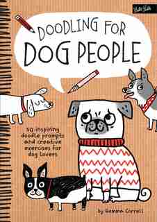 Doodling For Dog People: 50 Inspiring Doodle Prompts And Creative Exercises For Dog Lovers by Gemma Correll