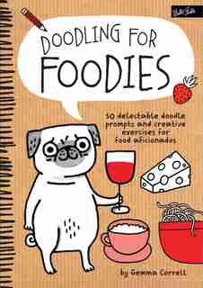 Doodling For Foodies: 50 Delectable Doodle Prompts And Creative Exercises For Food Aficionados by Gemma Correll