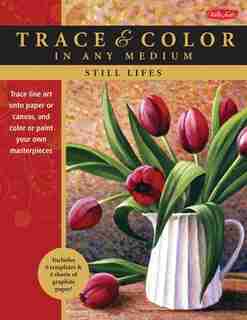 Still Lifes: Trace Line Art Onto Paper Or Canvas, And Color Or Paint Your Own Masterpieces by Varvara Harmon