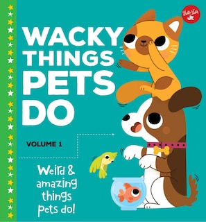 Front cover_Wacky Things Pets Do--Volume 1
