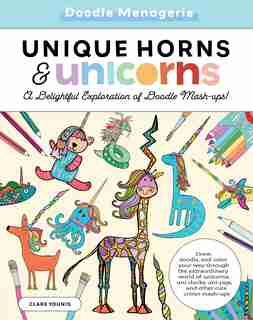 Doodle Menagerie: Unique Horns and Unicorns: Draw, doodle, and color your way through the extraordinary world of unicorns, uni-ducks, uni-pigs, and other cute critter mash-ups by Clare Younis