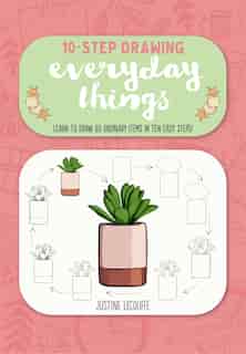 Ten-step Drawing: Everyday Things: Learn To Draw 60 Ordinary Items In Ten Easy Steps! by Justine Lecouffe