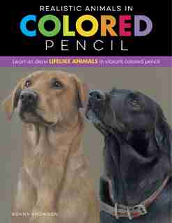 Realistic Animals In Colored Pencil: Learn To Draw Lifelike Animals In Vibrant Colored Pencil by Bonny Snowdon