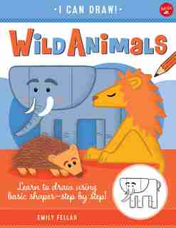 Wild Animals: Learn To Draw Using Basic Shapes--step By Step! by Emily Fellah
