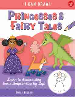 Princesses & Fairy Tales: Learn To Draw Using Basic Shapes--step By Step! by Emily Fellah