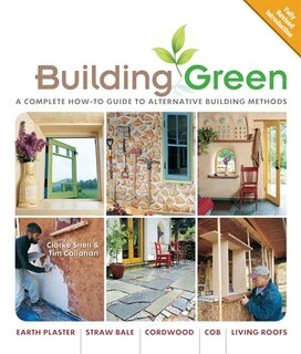 Building Green, New Edition: A Complete How-To Guide to Alternative Building Methods Earth Plaster * Straw Bale * Cordwood * Cob