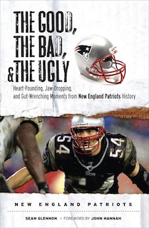 Front cover_The Good, the Bad, & the Ugly: New England Patriots