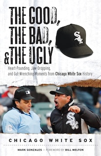 Couverture_The Good, the Bad, & the Ugly: Chicago White Sox