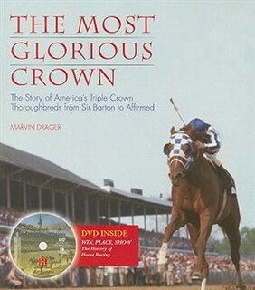 The Most Glorious Crown: The Story of America's Triple Crown Thoroughbreds from Sir Barton to Affirmed
