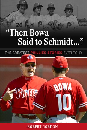 Then Bowa Said to Schmidt. . .: The Greatest Phillies Stories Ever Told