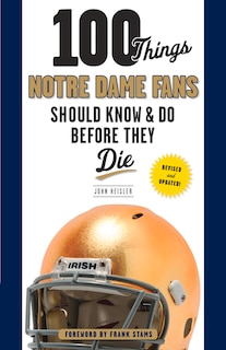 Front cover_100 Things Notre Dame Fans Should Know & Do Before They Die