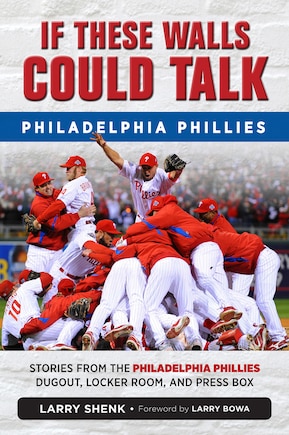 If These Walls Could Talk: Philadelphia Phillies: Stories From The Philadelphia Phillies Dugout, Locker Room, And Press Box