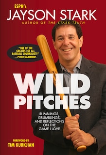 Wild Pitches: Rumblings, Grumblings, And Reflections On The Game I Love