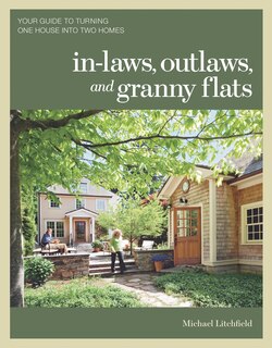 In-laws, Outlaws, and Granny Flats: Your Guide to Turning One House into Two Homes