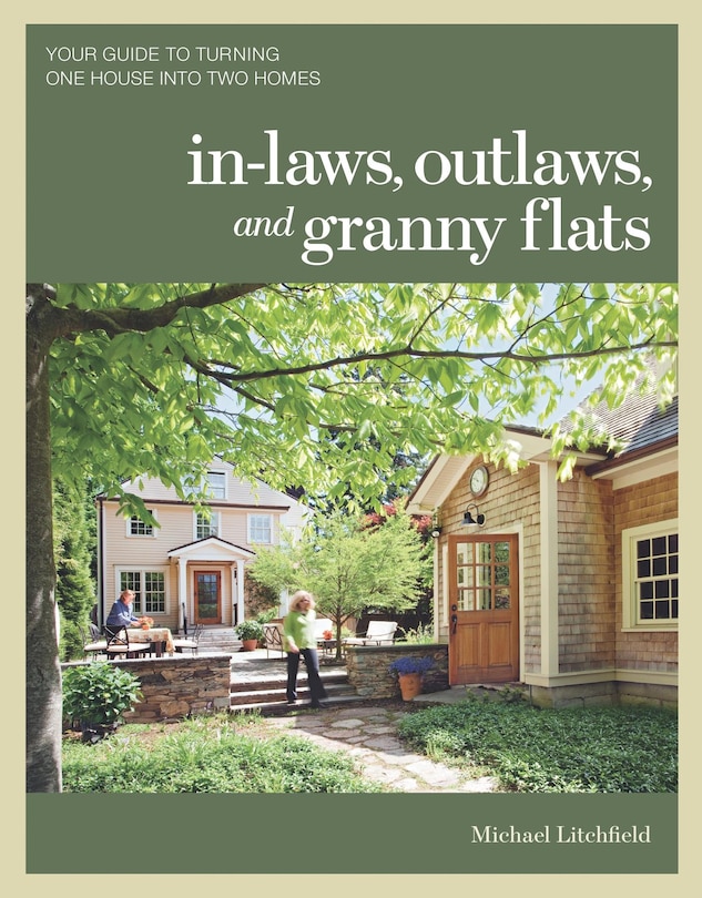 In-laws, Outlaws, and Granny Flats: Your Guide to Turning One House into Two Homes