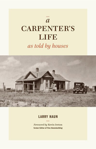 A Carpenter's Life as Told by Houses by Larry Haun