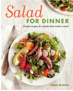 Salad For Dinner: Simple Recipes For Salads That Make A Meal