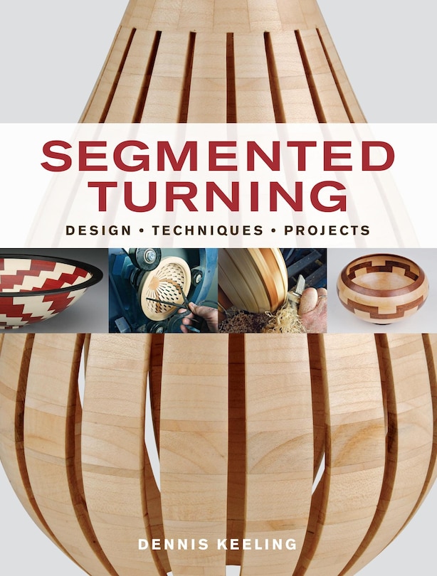 Segmented Turning: Design*Techniques*Projects