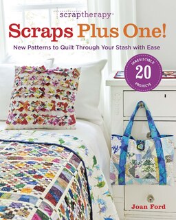 ScrapTherapy® Scraps Plus One!: New Patterns To Quilt Through Your Stash With Ease
