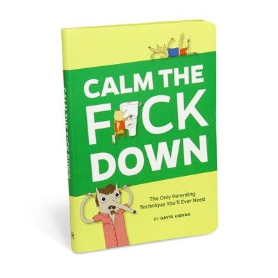 Calm The F*ck Down: The Only Parenting Technique You'll Ever Need