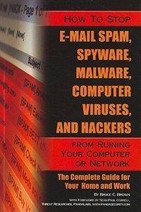 Front cover_How to Stop E-Mail Spam, Spyware, Malware, Computer Viruses and Hackers from Ruining Your Computer or Network