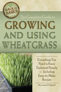 Front cover_The Complete Guide to Growing and Using Wheatgrass