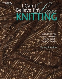 Couverture_I Can't Believe I'm Lace Knitting (Leisure Arts #4466)