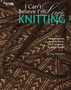 Couverture_I Can't Believe I'm Lace Knitting (Leisure Arts #4466)