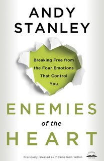 Enemies of the Heart: Breaking Free From The Four Emotions That Control You