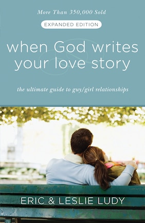 When God Writes Your Love Story (expanded Edition): The Ultimate Guide To Guy/girl Relationships