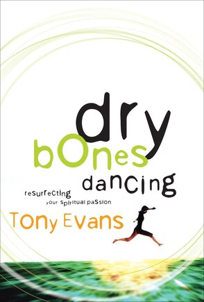 Dry Bones Dancing: Resurrecting Your Spiritual Passion