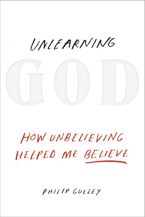 Unlearning God: How Unbelieving Helped Me Believe