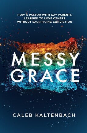Messy Grace: How A Pastor With Gay Parents Learned To Love Others Without Sacrificing Conviction