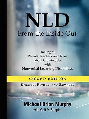 Nld From The Inside Out: Talking To Parents, Teachers, And Teens About Growing Up With Nonverbal Learning Disabilities