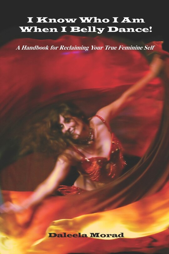 Couverture_I KNOW WHO I AM WHEN I BELLY DANCE! A Handbook for Reclaiming Your True Feminine Self