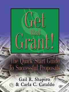 GET THAT GRANT! The Quick-Start Guide to Successful Proposals - SECOND EDITION by Gail R. Shapiro EdM
