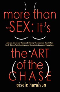 More Than Just Sex: IT'S THE ART OF THE CHASE - African American Women Defining Themselves, Black Men, Each Other, Relationships and Secrets to Love and Happiness