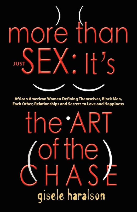 More Than Just Sex: IT'S THE ART OF THE CHASE - African American Women Defining Themselves, Black Men, Each Other, Relationships and Secrets to Love and Happiness