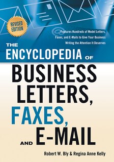 The Encyclopedia of Business Letters, Faxes, and E-mail, Revised Edition: Features Hundreds of Model Letters, Faxes, and E-mails to Give Your Business Writing the Attention It Deserves