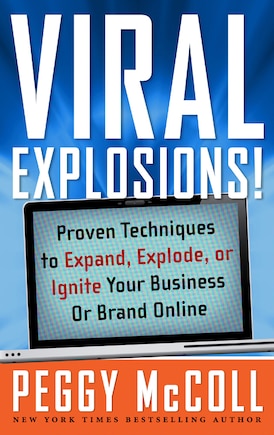 Viral Explosions!: Proven Techniques To Expand, Explode, Or Ignite Your Business Or Brand Online