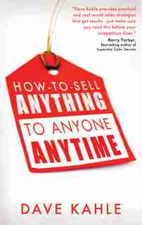 How To Sell Anything To Anyone Anytime by Dave Kahle