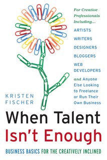 Front cover_When Talent Isn't Enough: Business Basics for the Creatively Inclined
